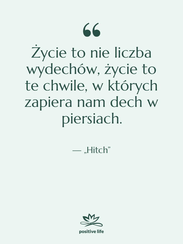 Cytat: „Hitch” - Życie to nie liczba wydechów,…