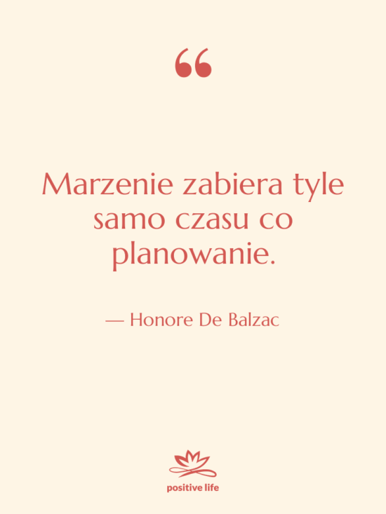 Cytat: Honore De Balzac - Marzenie zabiera tyle samo czasu…
