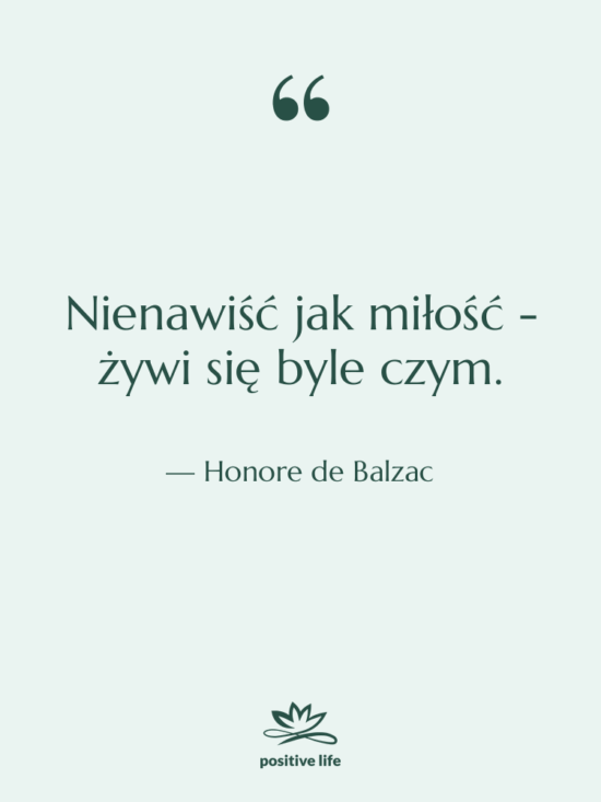 Cytat: Honore de Balzac - Nienawiść jak miłość - żywi…