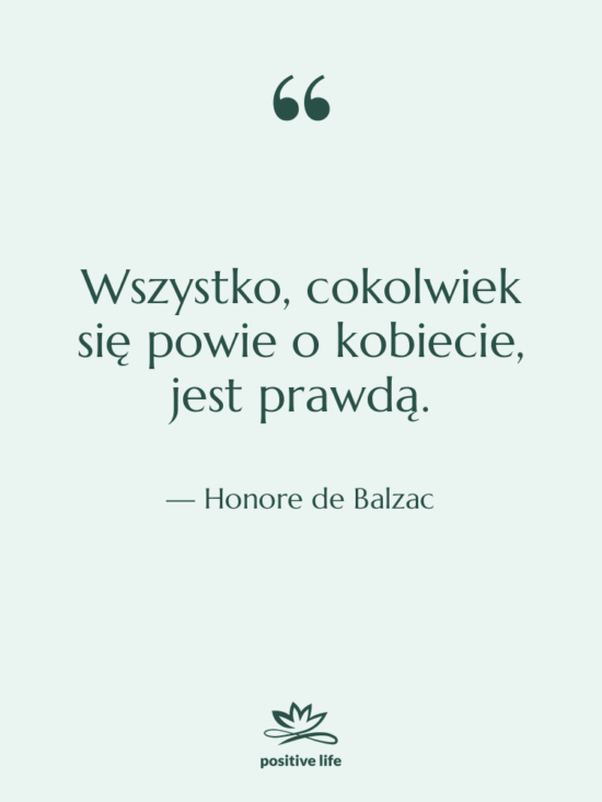 Cytat: Honore de Balzac - Wszystko, cokolwiek się powie o…