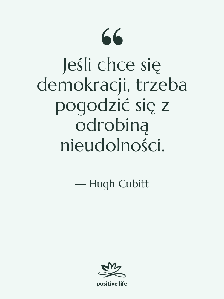 Cytat: Hugh Cubitt - Jeśli chce się demokracji, trzeba…