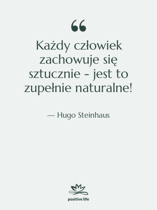Cytat: Hugo Steinhaus - Każdy człowiek zachowuje się sztucznie…