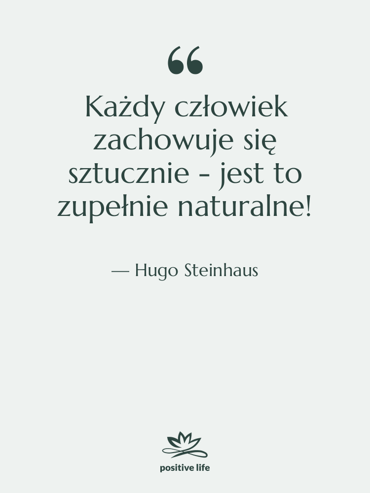 Cytat: Hugo Steinhaus - Każdy człowiek zachowuje się sztucznie…
