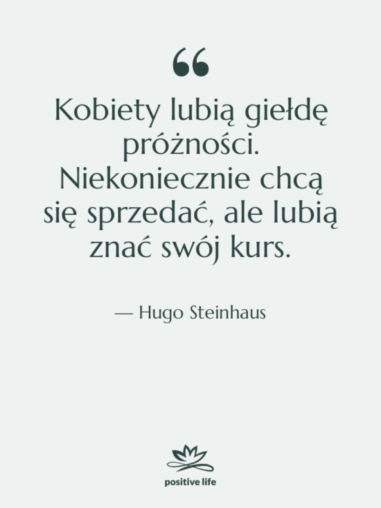Cytat: Hugo Steinhaus - Kobiety lubią giełdę próżności. Niekoniecznie…