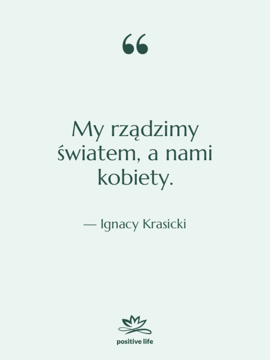 Cytat: Ignacy Krasicki - My rządzimy światem, a nami…