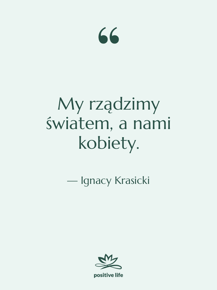 Cytat: Ignacy Krasicki - My rządzimy światem, a nami…