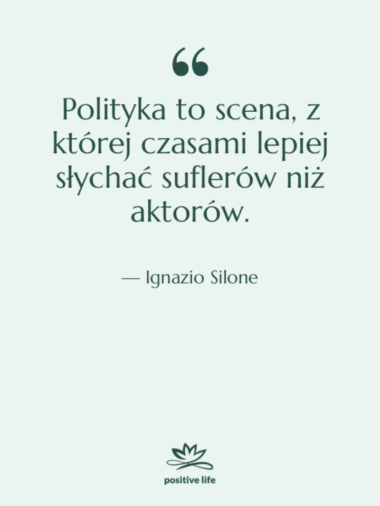 Cytat: Ignazio Silone - Polityka to scena, z której…