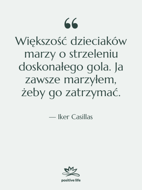 Cytat: Iker Casillas - Większość dzieciaków marzy o strzeleniu…