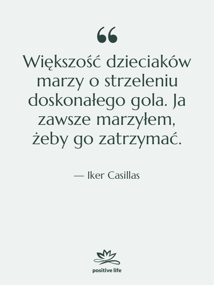 Cytat: Iker Casillas - Większość dzieciaków marzy o strzeleniu…