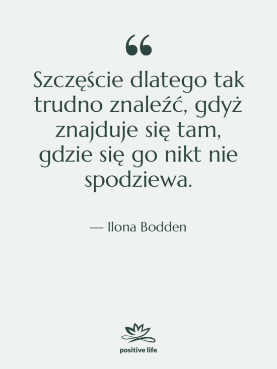 Cytat: Ilona Bodden - Szczęście dlatego tak trudno znaleźć,…