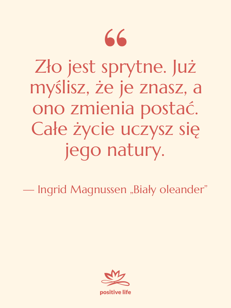Cytat: Ingrid Magnussen „Biały oleander” - Zło jest sprytne. Już myślisz,…