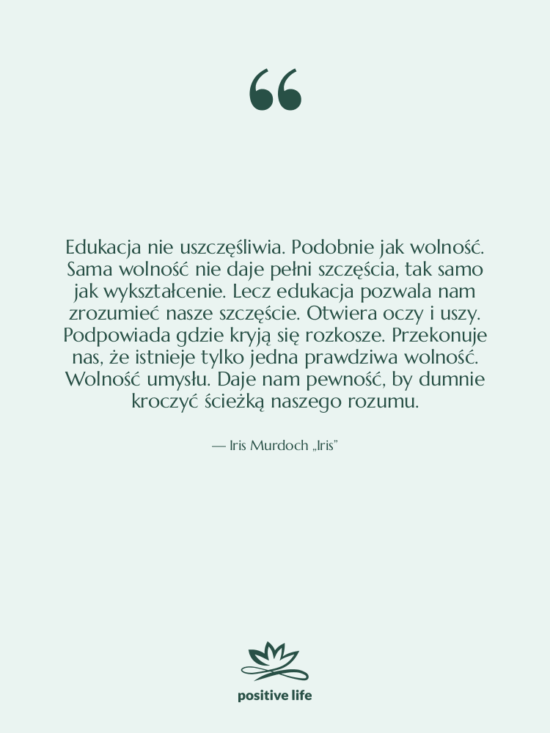 Cytat: Iris Murdoch „Iris” - Edukacja nie uszczęśliwia. Podobnie jak…