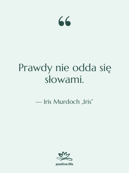 Cytat: Iris Murdoch „Iris” - Prawdy nie odda się słowami.