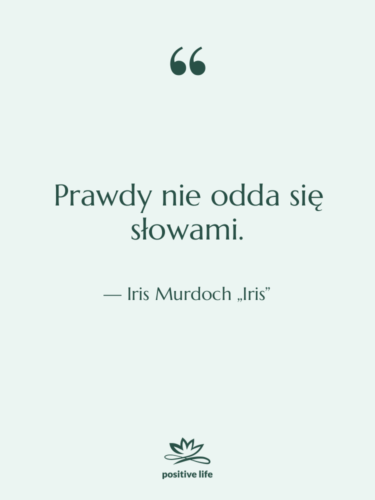 Cytat: Iris Murdoch „Iris” - Prawdy nie odda się słowami.