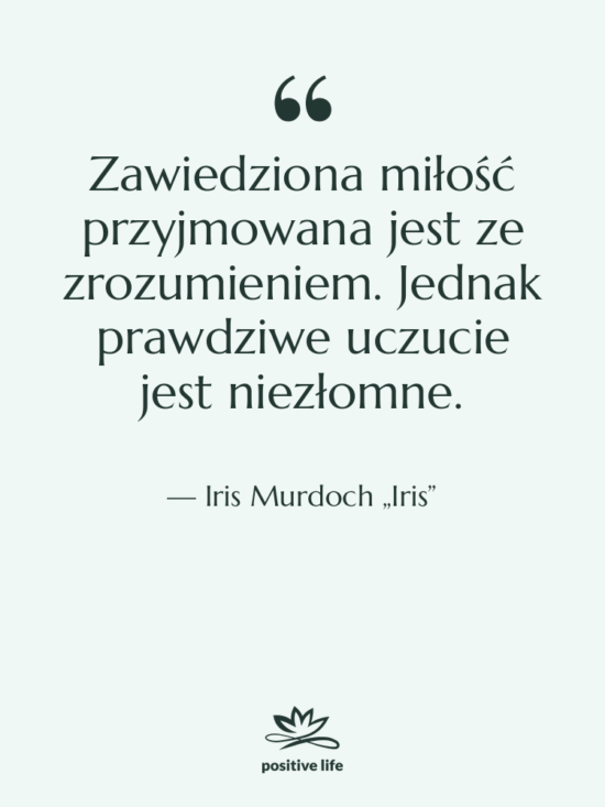 Cytat: Iris Murdoch „Iris” - Zawiedziona miłość przyjmowana jest ze…