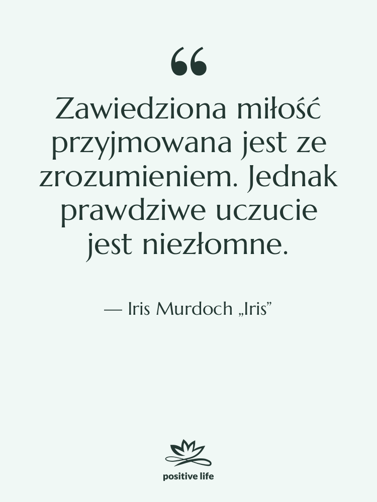 Cytat: Iris Murdoch „Iris” - Zawiedziona miłość przyjmowana jest ze…