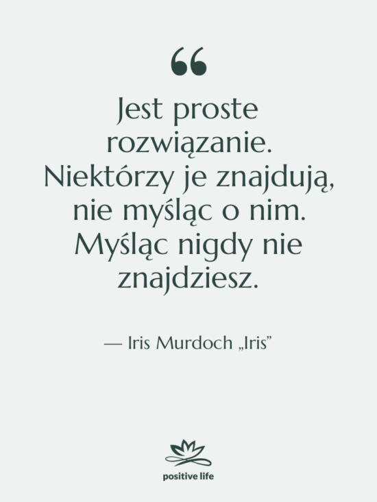 Cytat: Iris Murdoch „Iris” - Jest proste rozwiązanie. Niektórzy je…