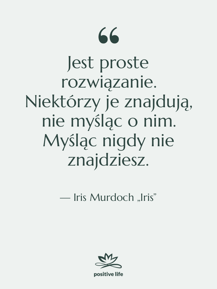 Cytat: Iris Murdoch „Iris” - Jest proste rozwiązanie. Niektórzy je…