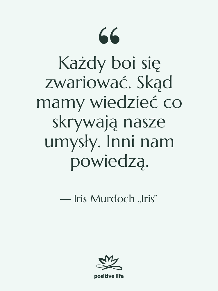 Cytat: Iris Murdoch „Iris” - Każdy boi się zwariować. Skąd…