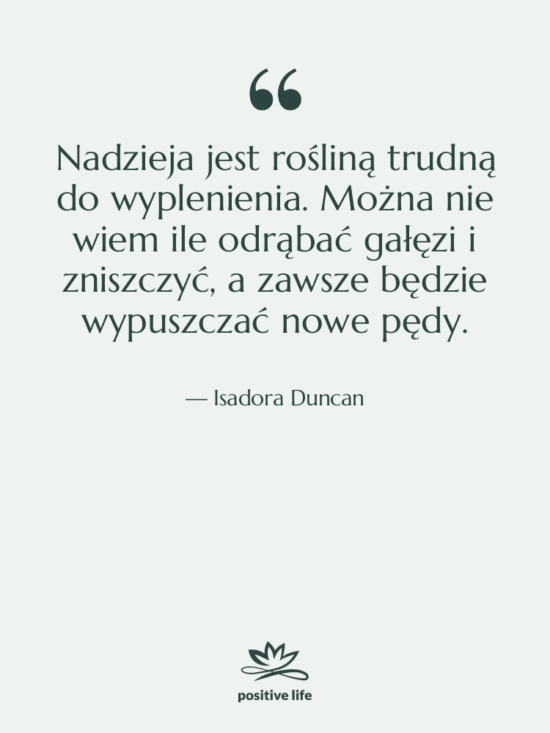 Cytat: Isadora Duncan - Nadzieja jest rośliną trudną do…
