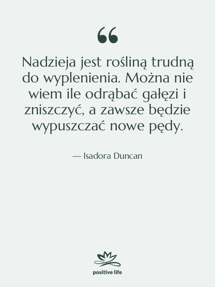 Cytat: Isadora Duncan - Nadzieja jest rośliną trudną do…