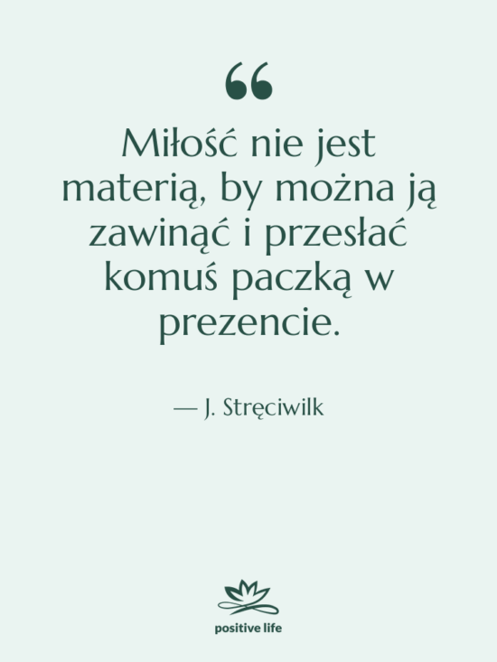 Cytat: J. Stręciwilk - Miłość nie jest materią, by…