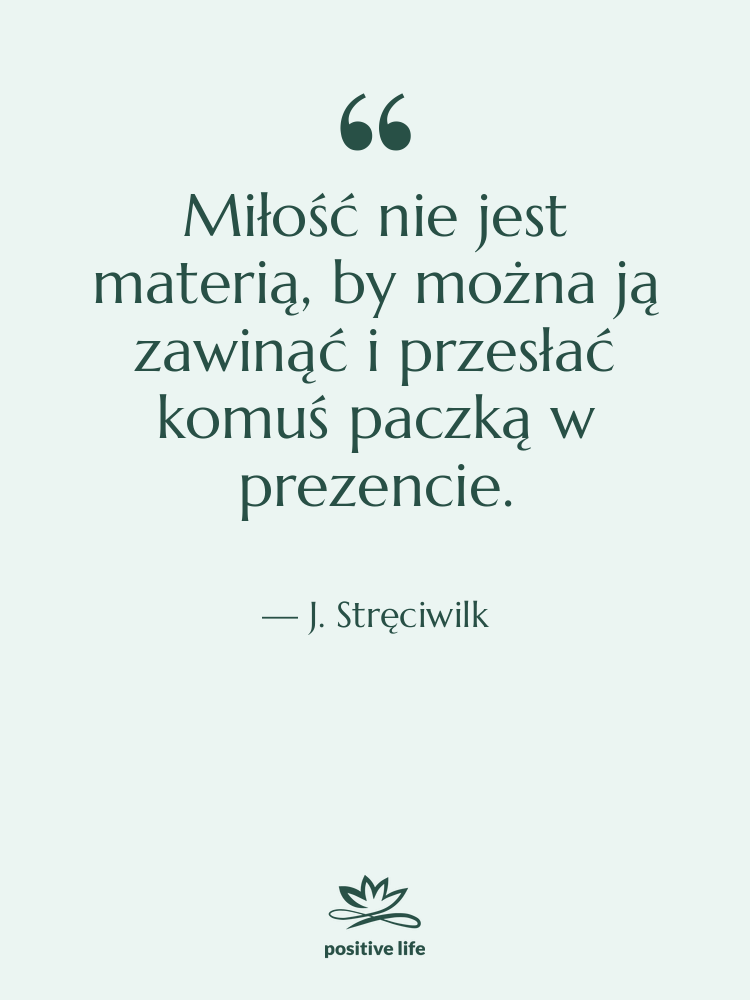 Cytat: J. Stręciwilk - Miłość nie jest materią, by…