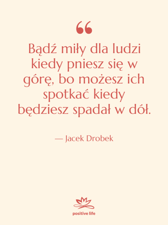 Cytat: Jacek Drobek - Bądź miły dla ludzi kiedy…