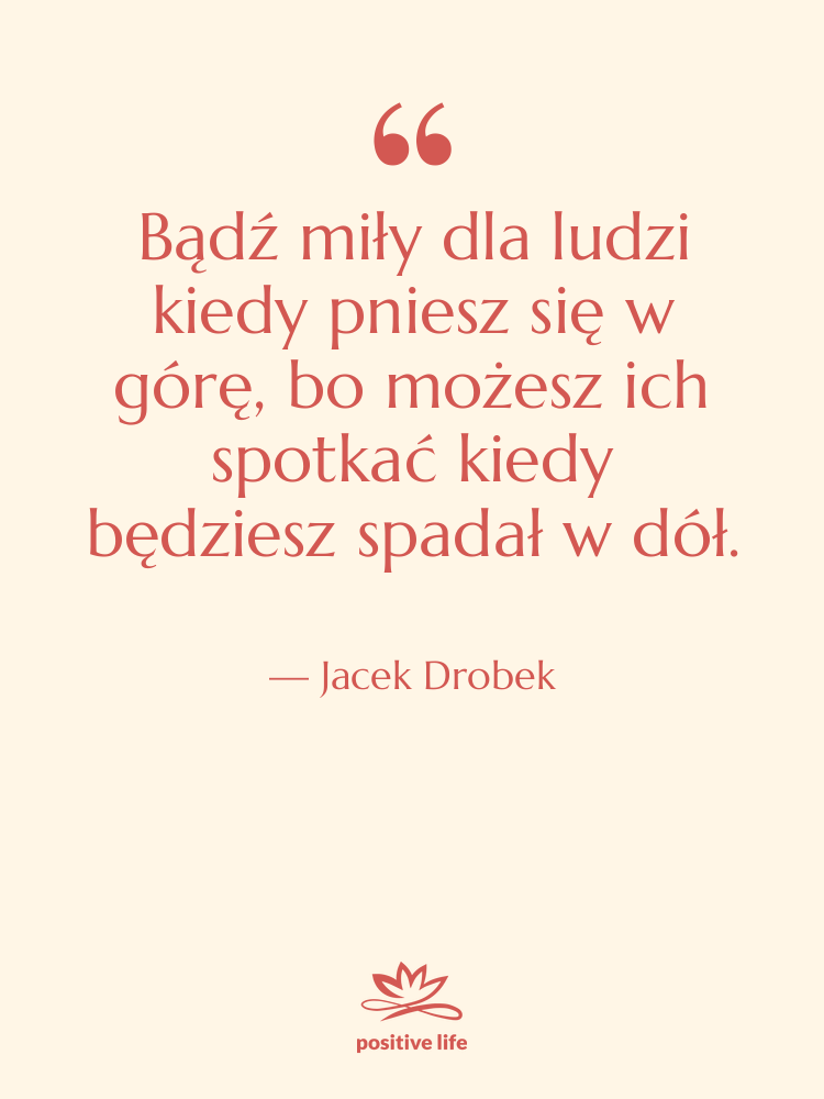 Cytat: Jacek Drobek - Bądź miły dla ludzi kiedy…