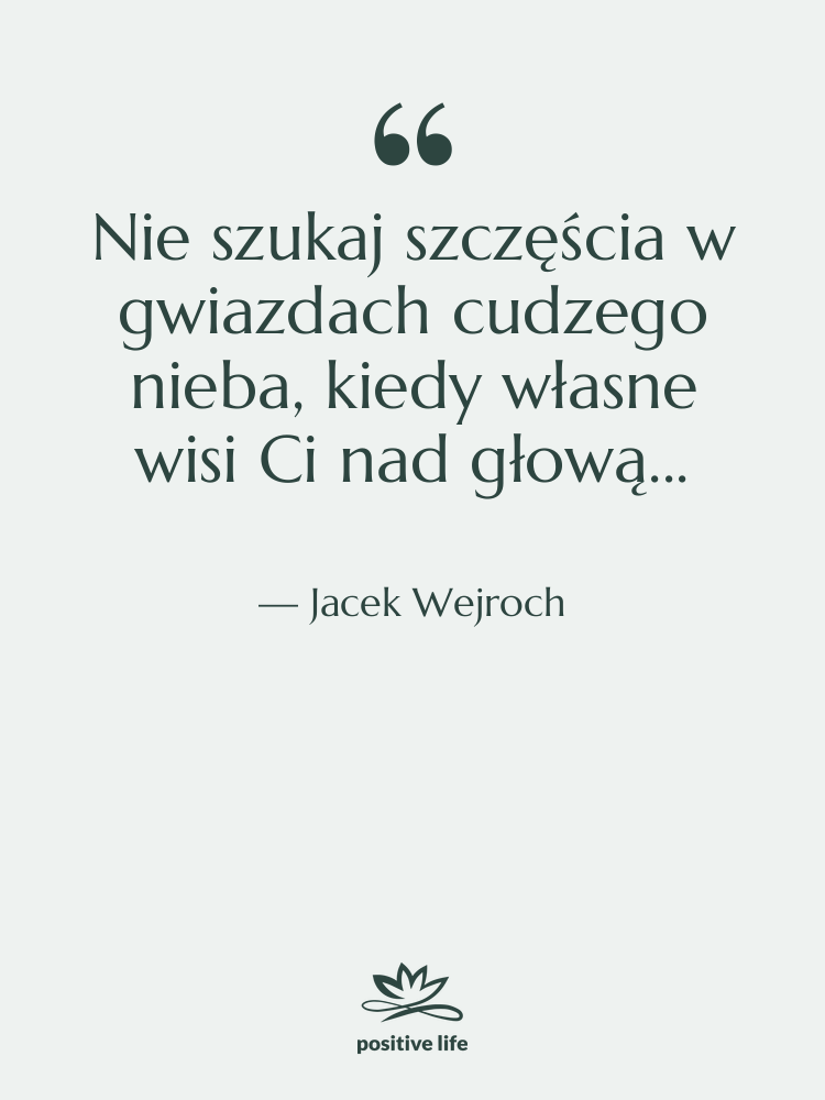 Cytat: Jacek Wejroch - Nie szukaj szczęścia w gwiazdach…