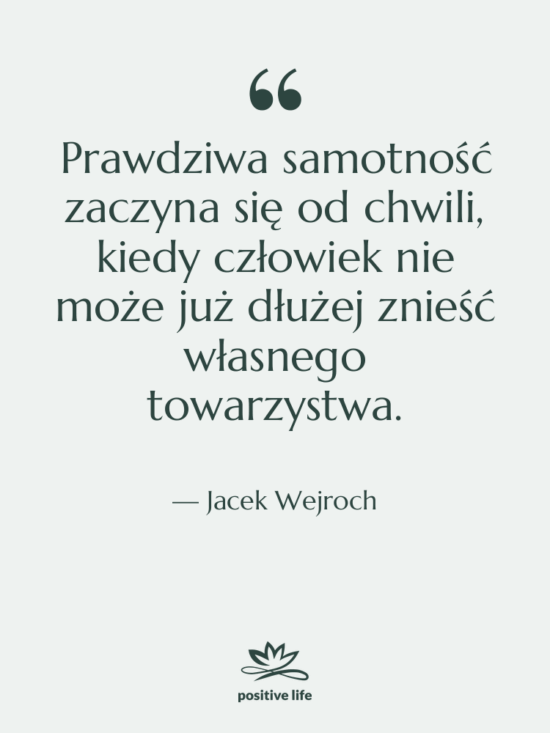 Cytat: Jacek Wejroch - Prawdziwa samotność zaczyna się od…