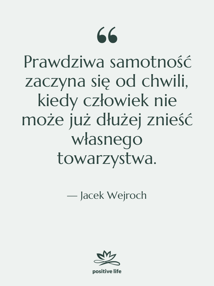 Cytat: Jacek Wejroch - Prawdziwa samotność zaczyna się od…