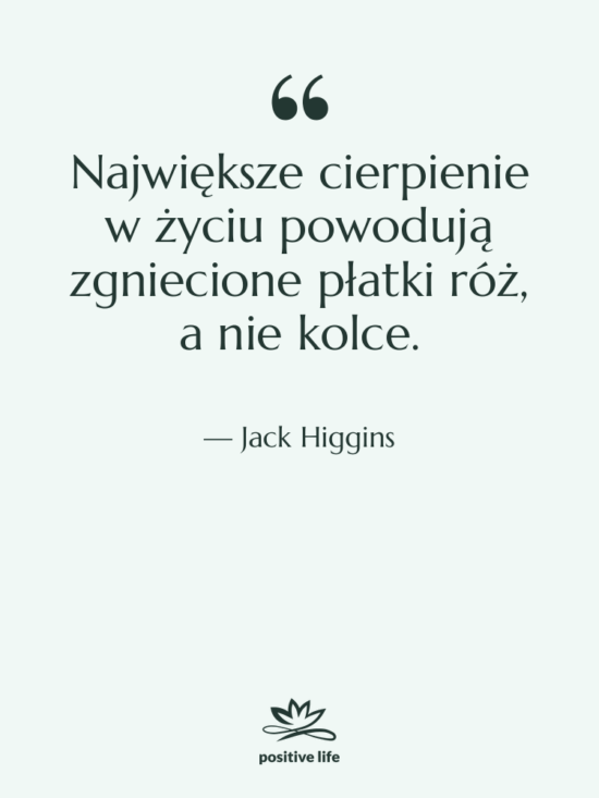 Cytat: Jack Higgins - Największe cierpienie w życiu powodują…