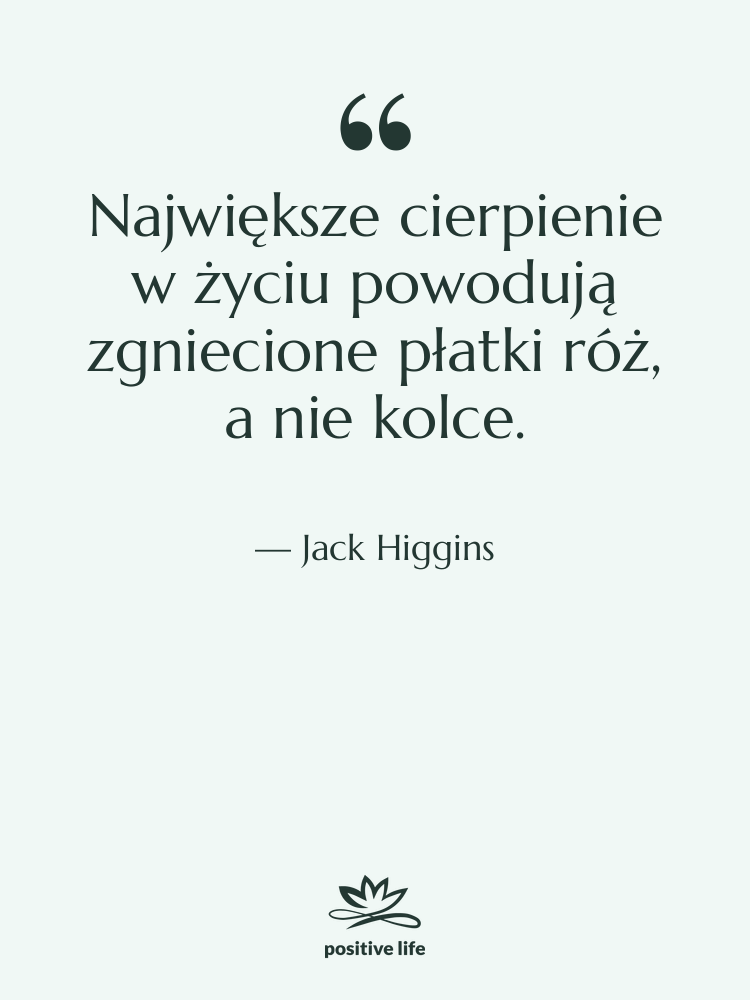 Cytat: Jack Higgins - Największe cierpienie w życiu powodują…