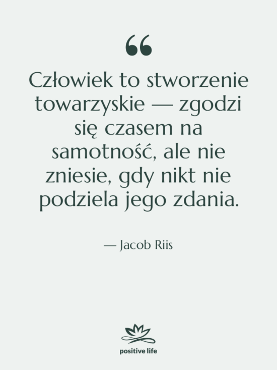 Cytat: Jacob Riis - Człowiek to stworzenie towarzyskie —…