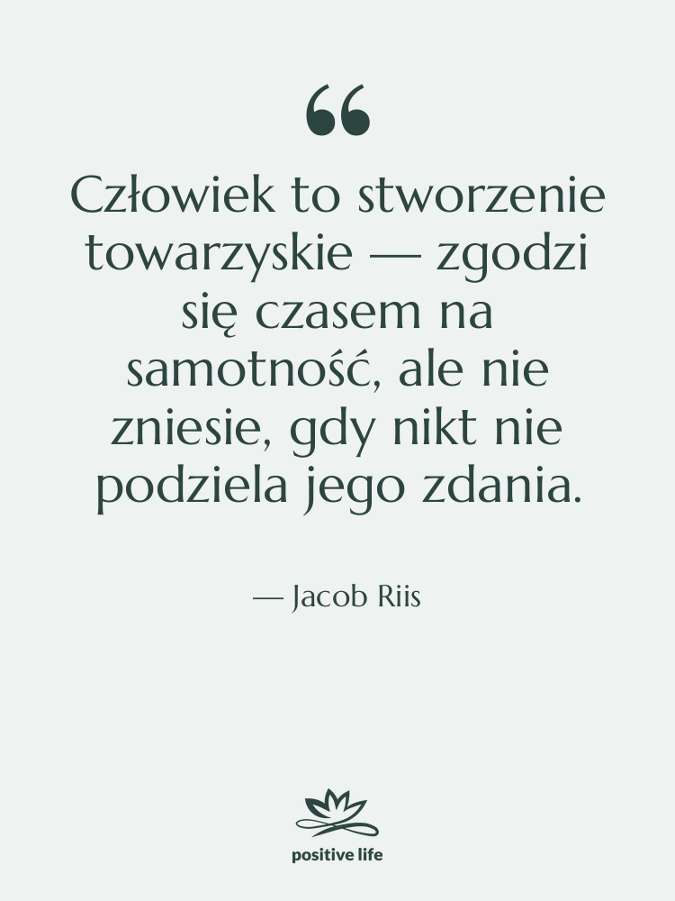 Cytat: Jacob Riis - Człowiek to stworzenie towarzyskie —…