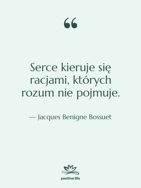 Cytat: Jacques Benigne Bossuet - Serce kieruje się racjami, których…