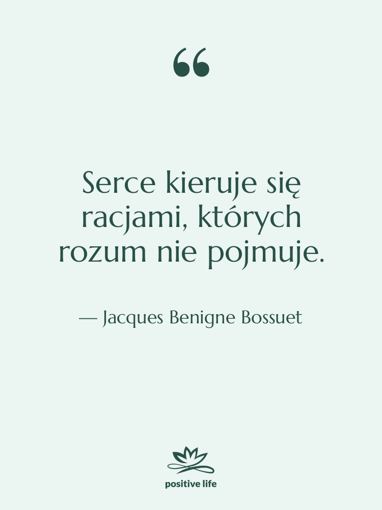 Cytat: Jacques Benigne Bossuet - Serce kieruje się racjami, których…