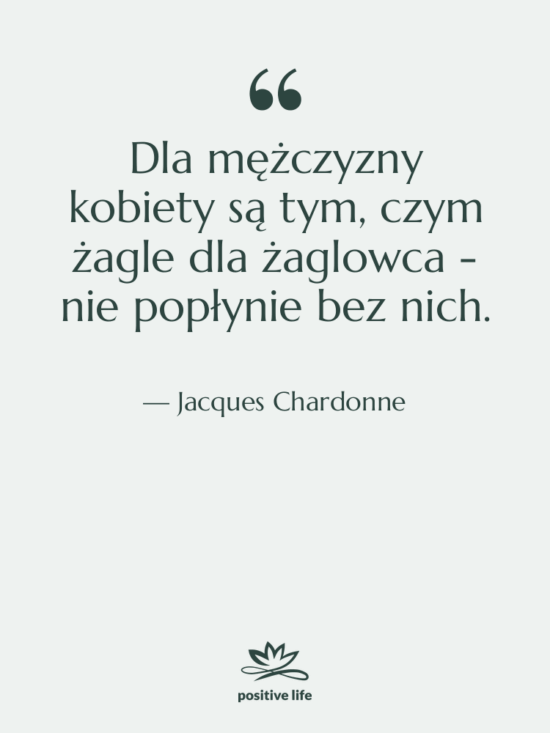 Cytat: Jacques Chardonne - Dla mężczyzny kobiety są tym,…