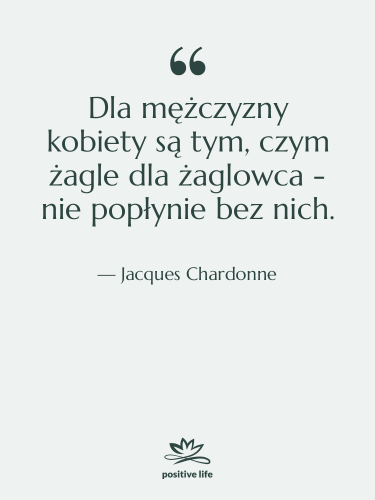 Cytat: Jacques Chardonne - Dla mężczyzny kobiety są tym,…