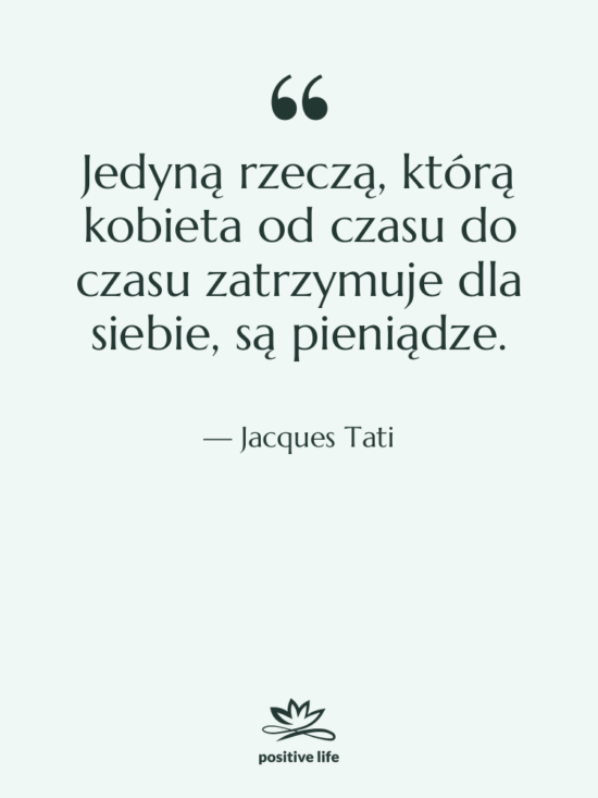 Cytat: Jacques Tati - Jedyną rzeczą, którą kobieta od…