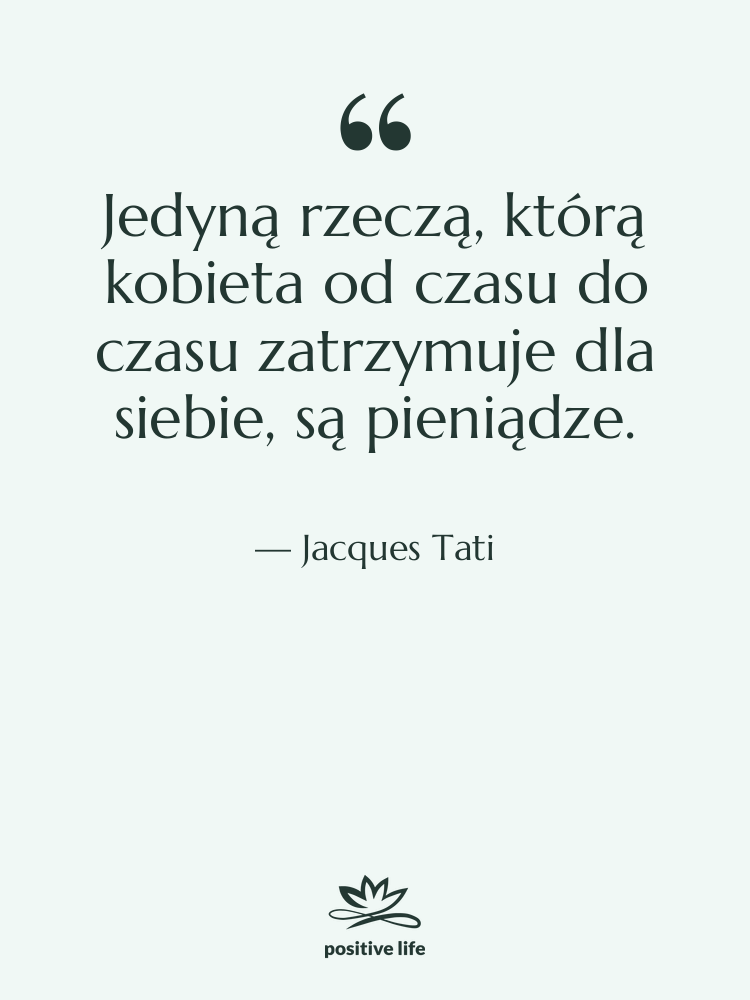 Cytat: Jacques Tati - Jedyną rzeczą, którą kobieta od…