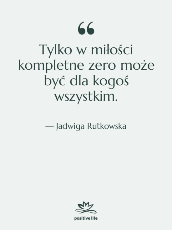 Cytat: Jadwiga Rutkowska - Tylko w miłości kompletne zero…
