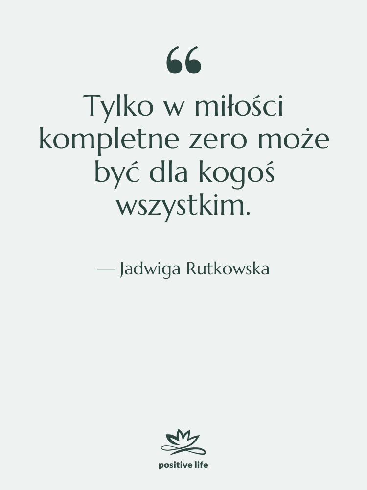 Cytat: Jadwiga Rutkowska - Tylko w miłości kompletne zero…