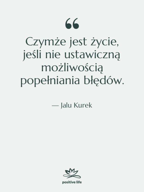 Cytat: Jalu Kurek - Czymże jest życie, jeśli nie…