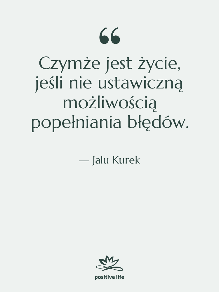 Cytat: Jalu Kurek - Czymże jest życie, jeśli nie…