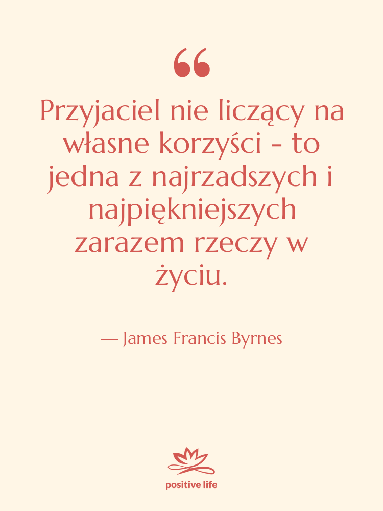Cytat: James Francis Byrnes - Przyjaciel nie liczący na własne…
