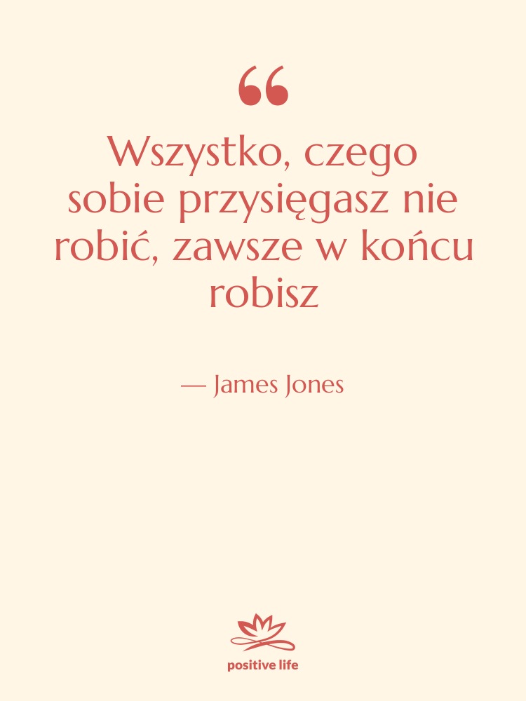 Cytat: James Jones - Wszystko, czego sobie przysięgasz nie…