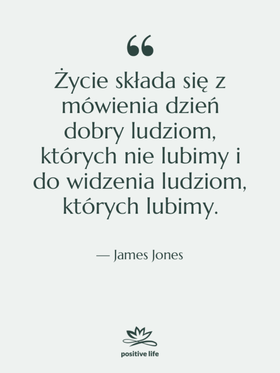 Cytat: James Jones - Życie składa się z mówienia…