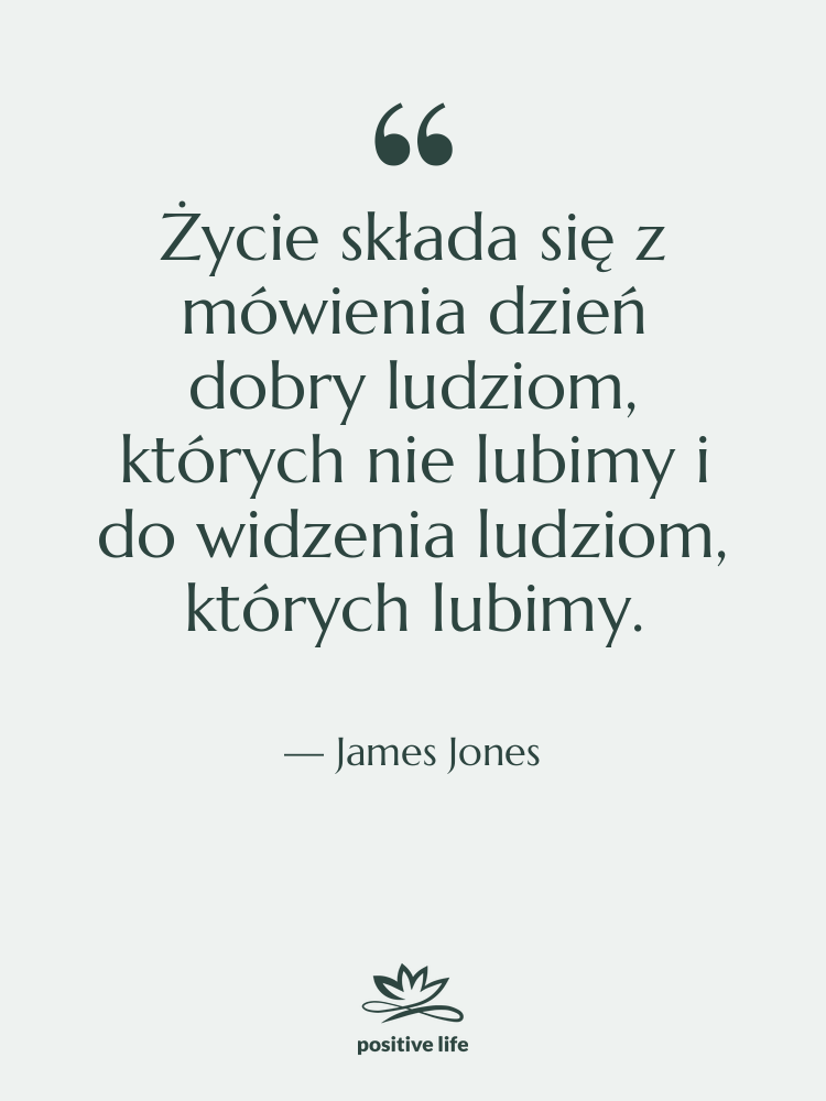 Cytat: James Jones - Życie składa się z mówienia…